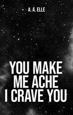 You make me ache I crave you. Ediz. italiana