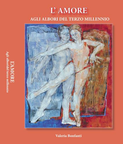 L'amore agli albori del terzo millennio. La promozione integrale della relazione di coppia - Valeria Bonfanti - copertina