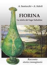 Fiorina. La ninfa del lago Sabatino. Racconto storico immaginario. Nuova ediz.