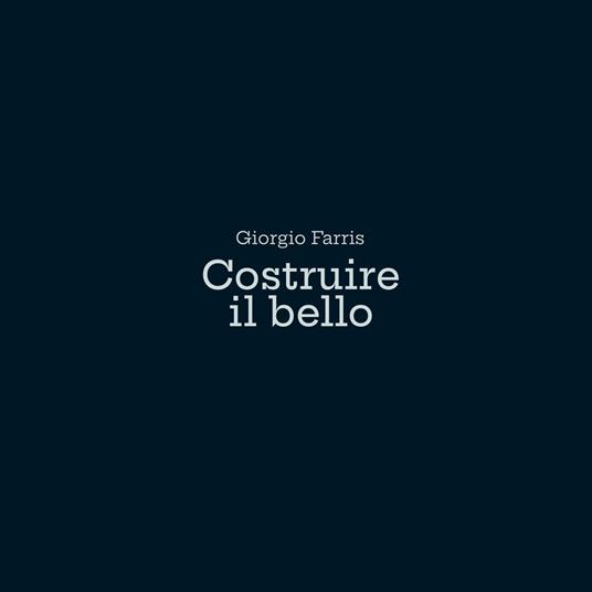 Costruire il bello. Ediz. a colori - Giorgio Farris - copertina