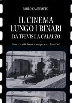 Il cinema lungo i binari. Da Treviso a Calalzo. Attori, registi, tecnici, comparse… e ferrovieri