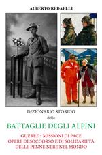 Dizionario storico delle battaglie degli alpini. Guerre - Missioni di pace - Opere di soccorso e di solidarietà delle penne nere nel mondo