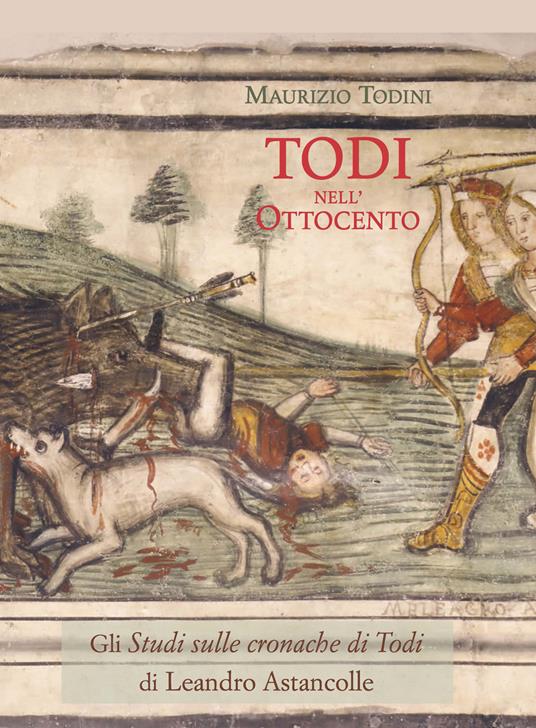 Todi nell'Ottocento. Leandro Astancolle: gli Studi sulle cronache di Todi - Maurizio Todini - copertina