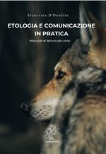 Etologia e comunicazione in pratica. Manuale di lettura del cane