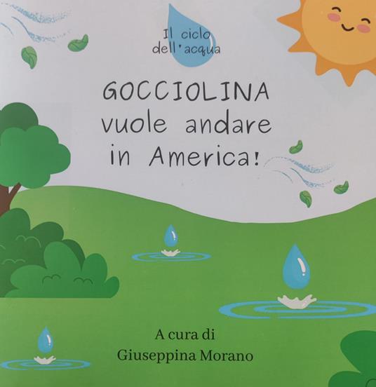 Gocciolina vuole andare in America. il ciclo dell'acqua. Ediz. a colori - Giuseppina Morano - copertina