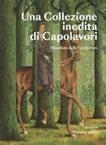 Una collezione inedita di capolavori. Ripudiata dalle fondazioni. Ediz. illustrata