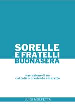 Sorelle e Fratelli, buonasera. Narrazione di un cattolico credente smarrito