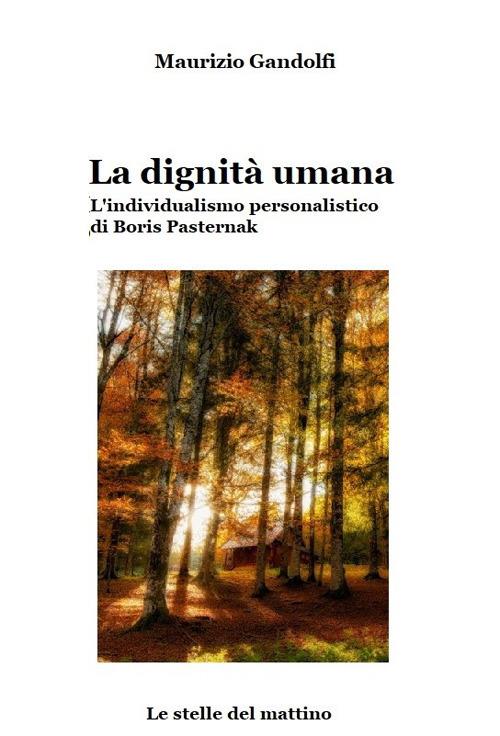 La dignità umana. L'individualismo personalistico di Boris Pasternak. Ediz. illustrata - Maurizio Gandolfi - copertina