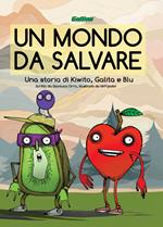 Un mondo da salvare. Una storia di Kiwito, Galita e Blu. Ediz. illustrata