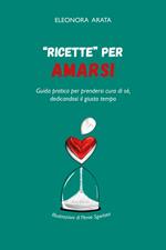 «Ricette» per amarsi. Guida pratica per prendersi cura di sé, dedicandosi il giusto tempo