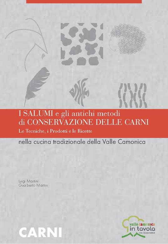 I salumi e gli antichi metodi di conservazione delle carni. Le tecniche i prodotti e le ricette nella cucina tradizionale della Valle Camonica - Luigi Martini,Gualberto Martini - copertina