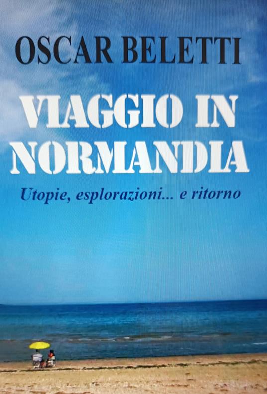 Viaggio in Normandia. Utopie, esplorazioni... e ritorno - Cesare - copertina