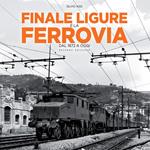 Finale Ligure e la ferrovia. Dal 1872 a oggi. Ediz. ampliata