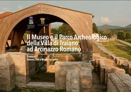 Il museo e il parco archeologico della Villa di Traiano ad Arcinazzo Romano. Ediz. italiana e inglese - Tiziano Cinti,Mauro Lo Castro - copertina