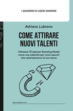 Come attirare nuovi talenti. Utilizzare l’Employer Branding Model come una calamita per nuovi assunti che valorizzeranno la tua marca