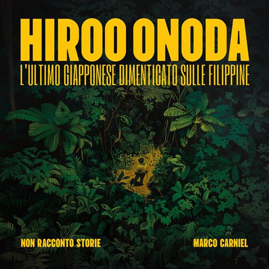 Hiroo Onoda: l'ultimo giapponese dimenticato nelle Filippine. Ediz. illustrata - Marco Carniel - copertina