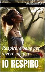 Io respiro. Respirare bene per vivere meglio