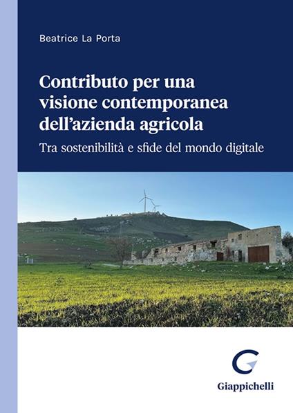 Contributo per una visione contemporanea dell’azienda agricola. Tra sostenibilità e sfide del mondo digitale - Beatrice La Porta - copertina