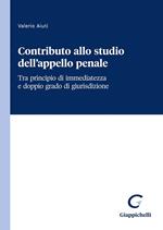 Contributo allo studio dell'appello penale. Tra principio di immediatezza e doppio grado di giurisdizione