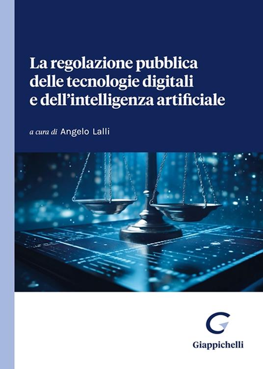 La regolazione pubblica delle tecnologie digitali e dell'intelligenza artificiale - copertina