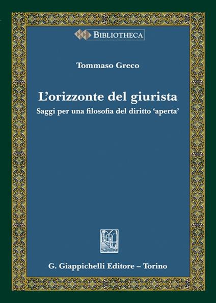 L'orizzonte del giurista. Saggi per una filosofia del diritto «aperta» - Tommaso Greco - copertina