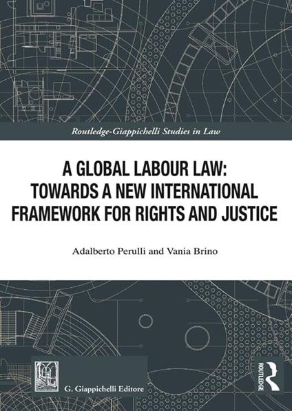 A global labour law: towards a new international framework for rights and justice - Adalberto Perulli,Vania Brino - copertina