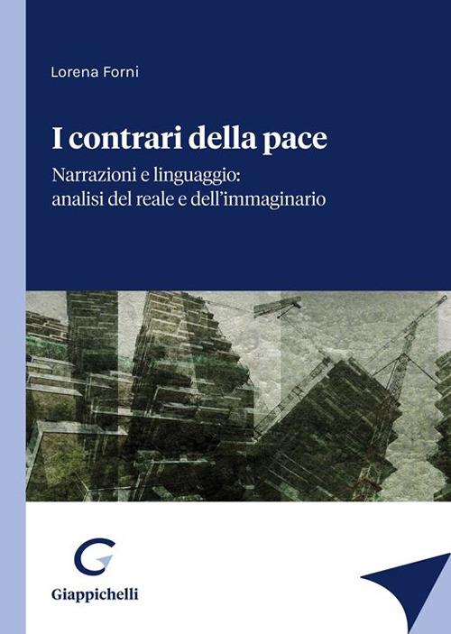 I contrari della pace. Narrazioni e linguaggio: analisi del reale e dell'immaginario - Lorena Forni - copertina