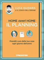 Home sweet home. Il planning. Prenditi cura della tua casa ogni giorno dell'anno