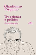 Tra scienza e politica. Una autobiografia