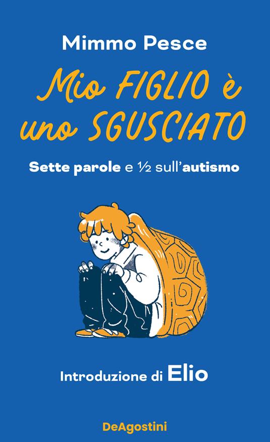 Mio figlio è uno sgusciato. Sette parole e ½ sull'autismo - Mimmo Pesce - copertina