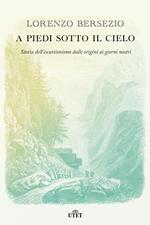 A piedi sotto il cielo. Storia dell'escursionismo dalle origini ai giorni nostri