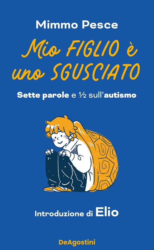 Mio figlio è uno sgusciato. Sette parole e ½ sull'autismo - Mimmo Pesce,Claudia Pescia - ebook