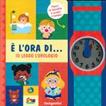 È l'ora di... io leggo l'orologio! Ediz. a colori