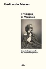 Il viaggio di Veronica. Una storia personale del ritratto fotografico. Nuova ediz.