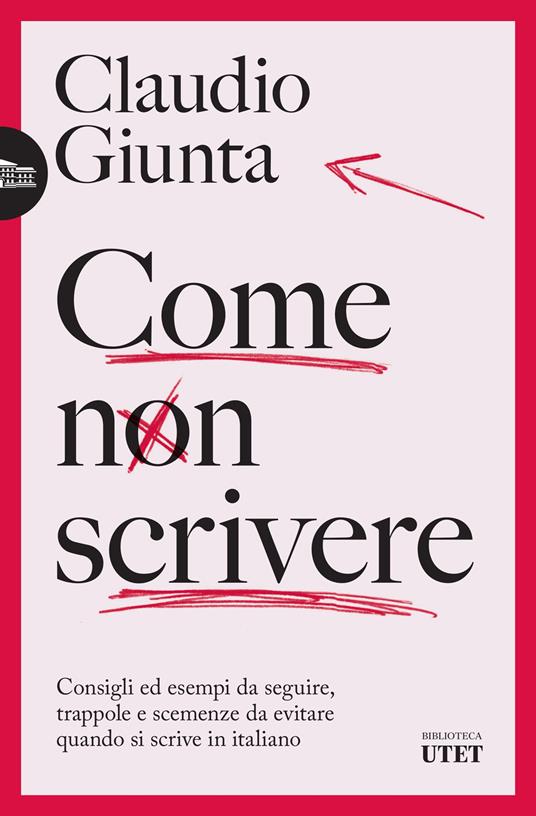 Come non scrivere. Consigli ed esempi da seguire, trappole e scemenze da evitare quando si scrive in italiano - Claudio Giunta - copertina