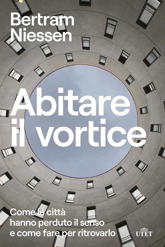 Abitare il vortice. Come le città hanno perduto il senso e come fare per ritrovarlo - Bertram Maria Niessen - ebook