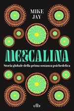 Mescalina. Storia globale della prima sostanza psichedelica