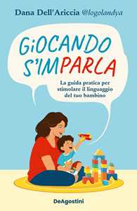 Libro Giocando s'imparla. La guida pratica per stimolare il linguaggio del tuo bambino. Ediz. a colori Dana Dell'Ariccia