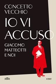 Io vi accuso. Giacomo Matteotti e noi