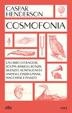 Cosmofonia. Un libro di fragori, scoppi, bisbigli, ronzii, silenzi e altri suoni di animali, esseri umani, macchine e pianeti