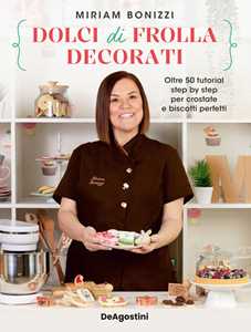 Libro Dolci di frolla decorati. Oltre 50 tutorial step by step per crostate e biscotti perfetti Miriam Bonizzi