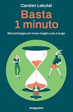 Basta 1 minuto. Microstrategie per vivere meglio e più a lungo