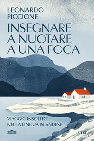 Insegnare a nuotare a una foca. Viaggio insolito nella lingua islandese