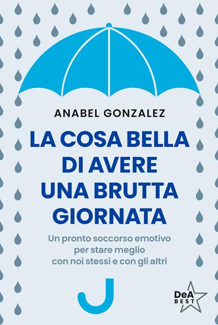 La cosa bella di avere una brutta giornata. Un pronto soccorso emotivo per stare meglio con noi stessi e con gli altri - Anabel González - copertina