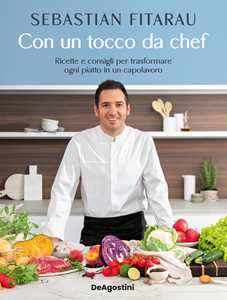 Libro Con un tocco da chef. Ricette e consigli per trasformare ogni piatto in un capolavoro Sebastian Fitarau