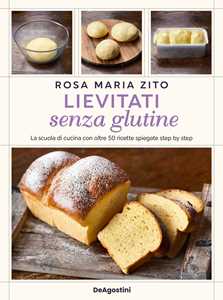Libro Lievitati senza glutine. La scuola di cucina con oltre 50 ricette spiegate step by step Rosa Maria Zito