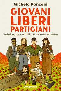 Libro Giovani, liberi, partigiani. Storie di ragazze e ragazzi in lotta per un futuro migliore Michela Ponzani