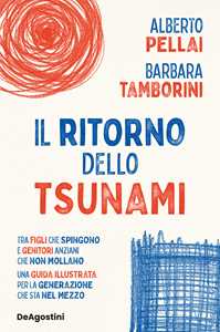 Libro Il ritorno dello tsunami. Tra figli che spingono e genitori anziani che non mollano, una guida illustrata per la generazione che sta nel mezzo Alberto Pellai Barbara Tamborini