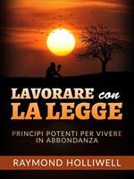 Lavorare con la Legge. Potenti principi per una vita abbondante