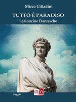 Tutto è Paradiso. Lezioncine dantesche